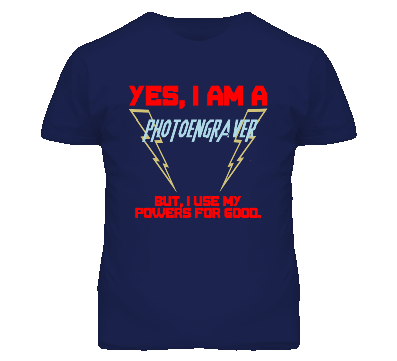 Yes I Am A Photoengraver  Funny Powers T Shirt