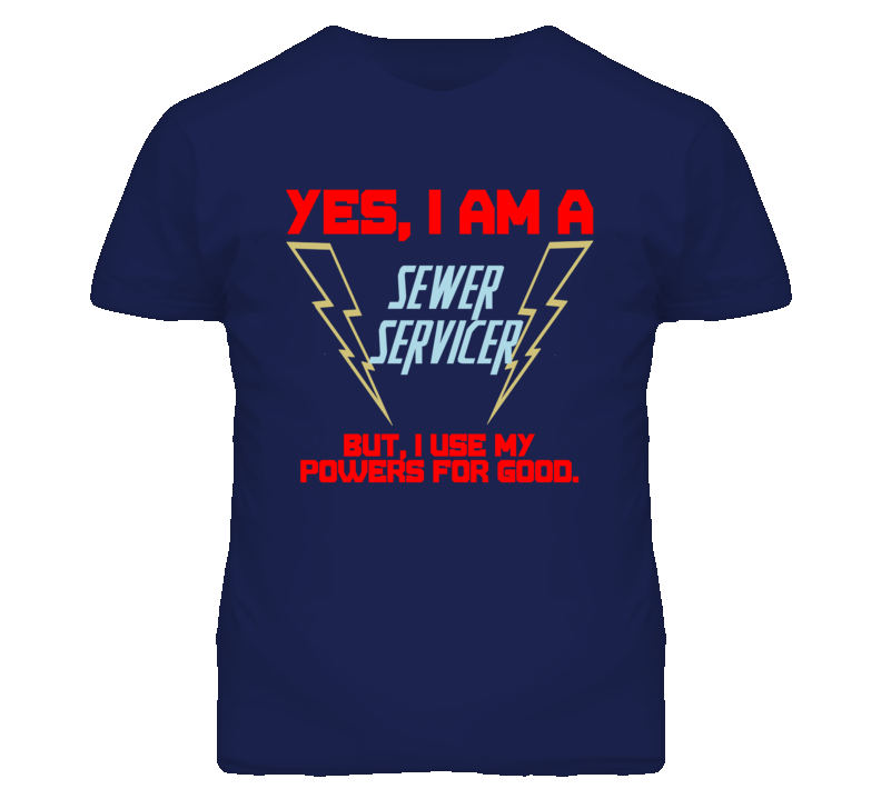 Yes I Am A Sewer Servicer Funny Powers T Shirt Yes I Am A Sewer Servicer Funny Powers T Shirt