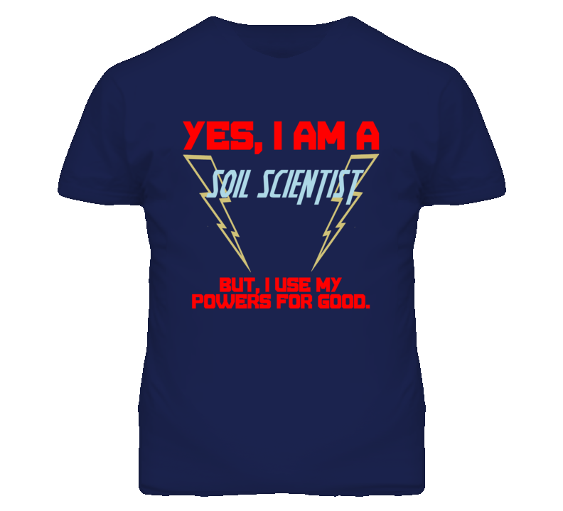 Yes I Am A Soil Scientist Funny Powers T Shirt Yes I Am A Soil Scientist Funny Powers T Shirt