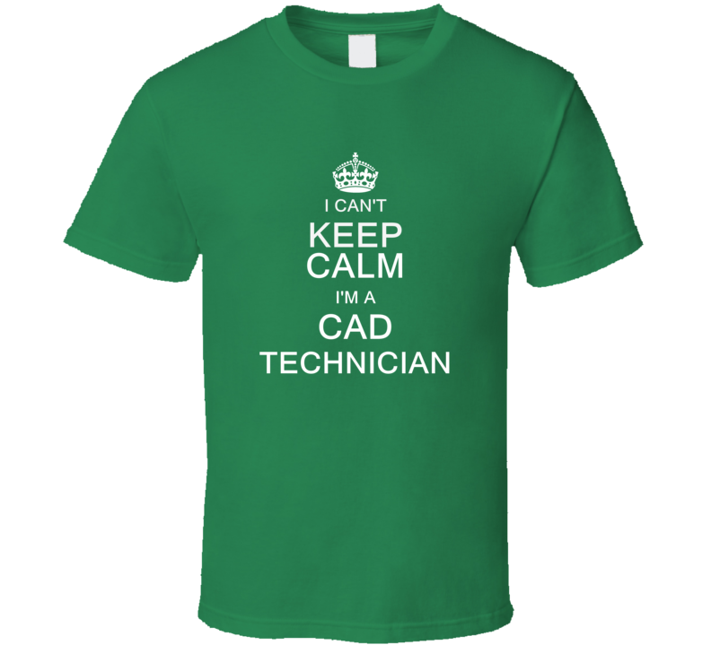 I Can't Keep Calm I'm a Cad Technician  T Shirt