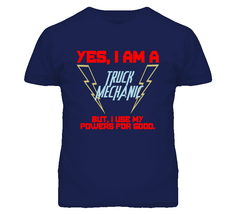 Yes I Am A Truck Mechanic Funny Powers T Shirt
