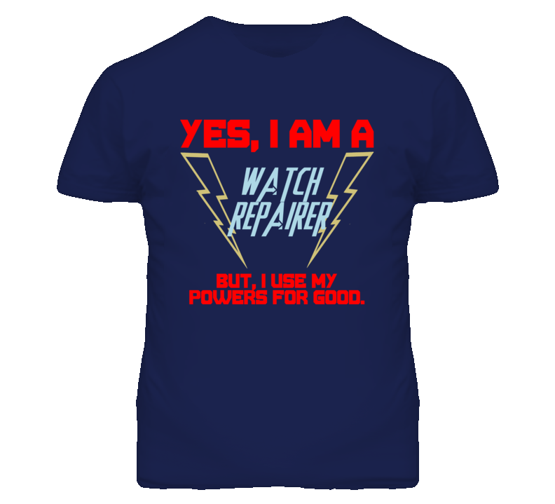 Yes I Am A Watch Repairer Funny Powers T Shirt
