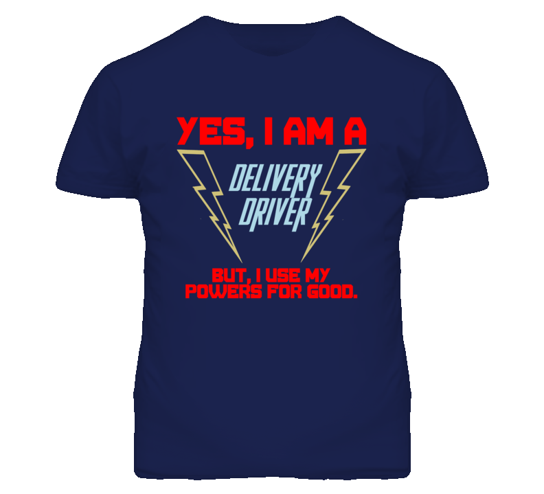 Yes I Am A Delivery Driver Funny Powers T Shirt