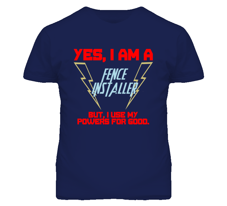 Yes I Am A Fence Installer Funny Powers T Shirt Yes I Am A Fence Installer Funny Powers T Shirt