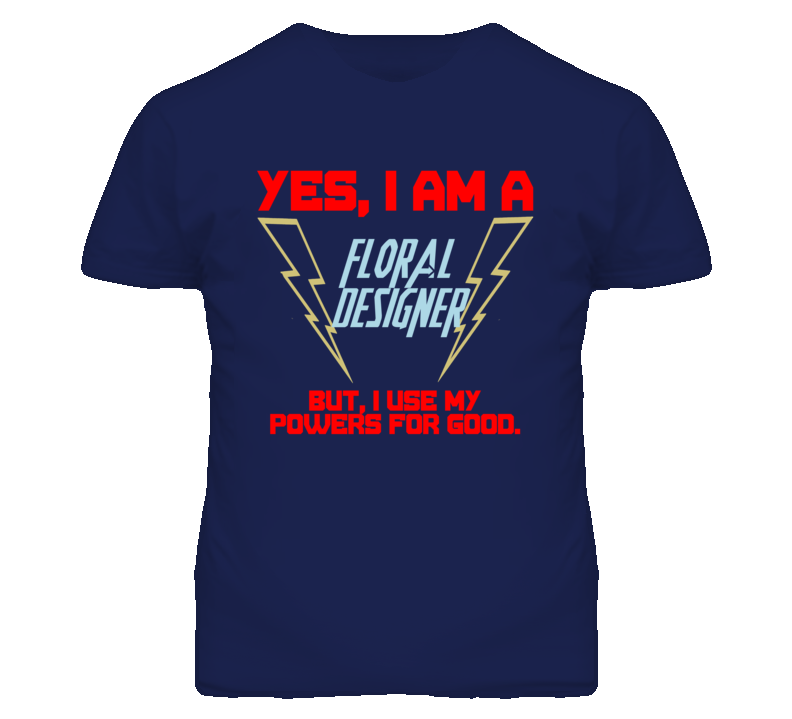Yes I Am A Floral Designer Funny Powers T Shirt Yes I Am A Floral Designer Funny Powers T Shirt