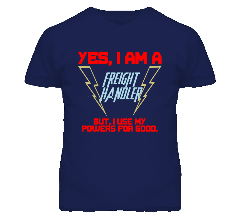 Yes I Am A Freight Handler Funny Powers T Shirt