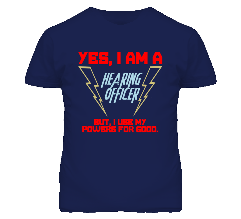 Yes I Am A Hearing Officer Funny Powers T Shirt