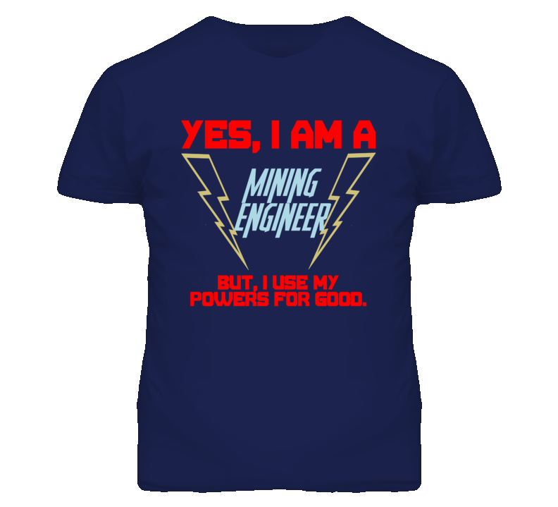 Yes I Am A Mining Engineer Funny Powers T Shirt