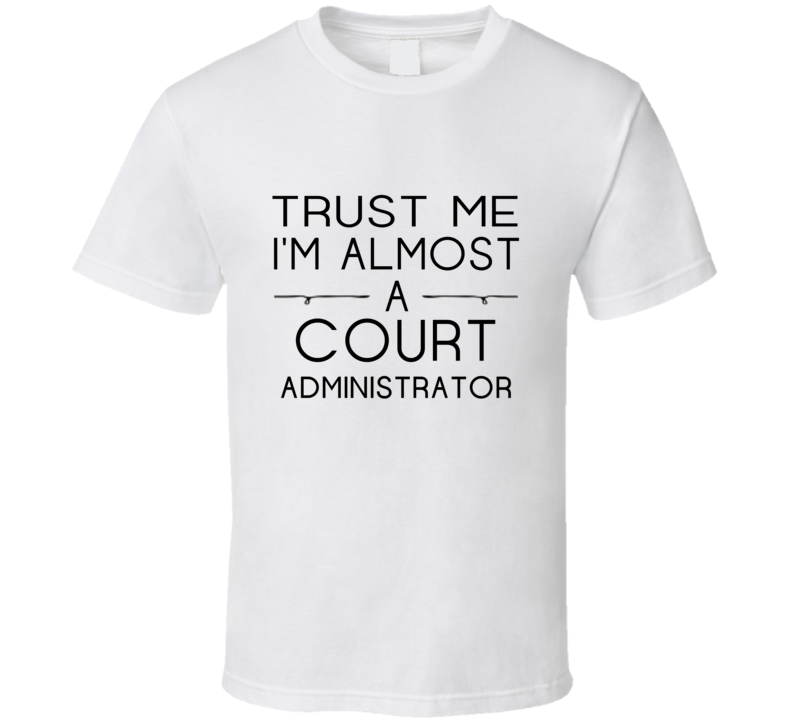 Court Administrator Trust Me Occupation T Shirt Court Administrator Trust Me Occupation T Shirt