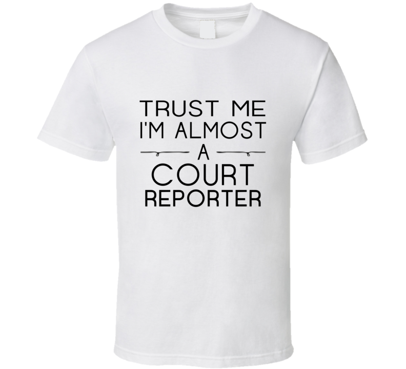 Court Reporter Trust Me Occupation T Shirt