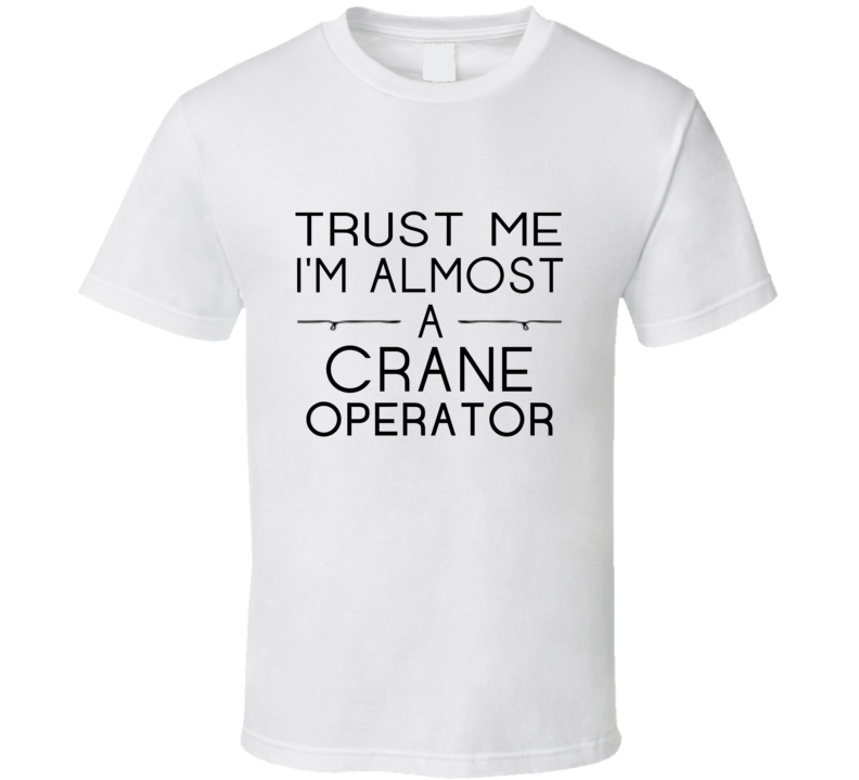 Crane Operator Trust Me Occupation T Shirt Crane Operator Trust Me Occupation T Shirt