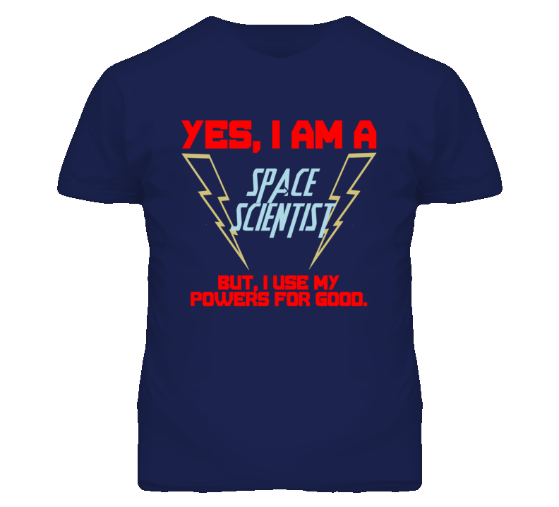 Yes I Am A Space Scientist Funny Powers T Shirt