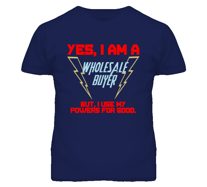 Yes I Am A Wholesale Buyer Funny Powers T Shirt Yes I Am A Wholesale Buyer Funny Powers T Shirt