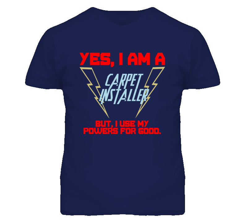 Yes I Am A Carpet Installer Funny Powers T Shirt Yes I Am A Carpet Installer Funny Powers T Shirt