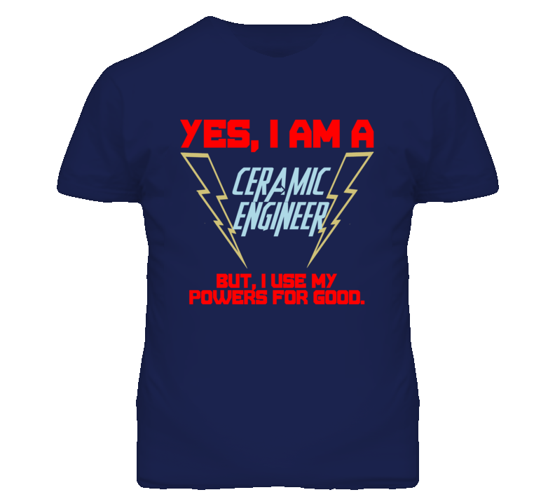 Yes I Am A Ceramic Engineer Funny Powers T Shirt