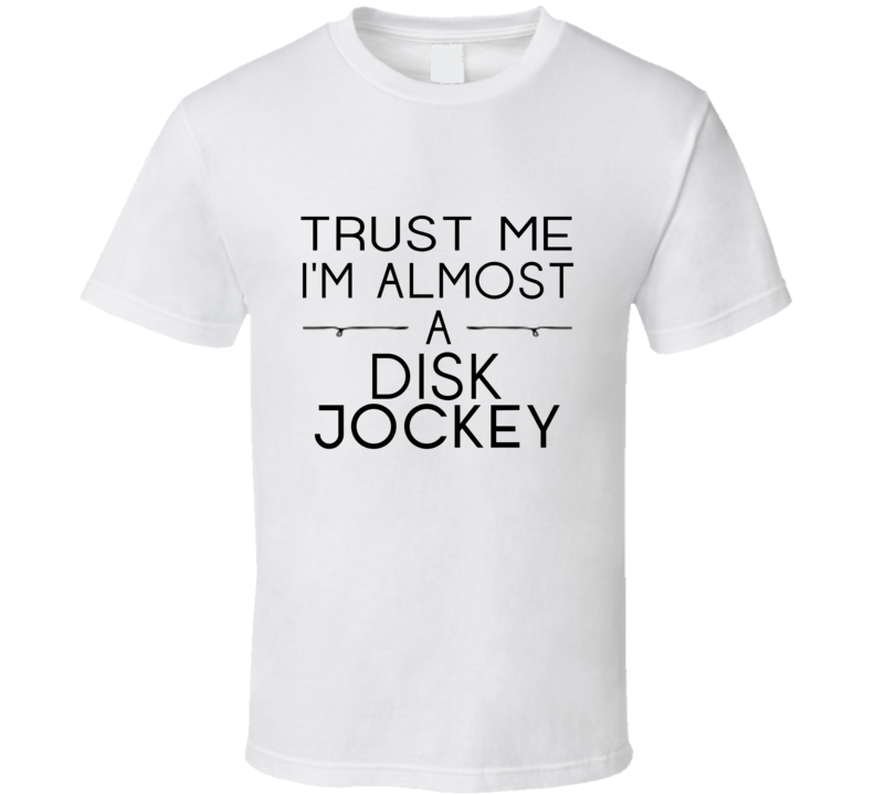 Disk Jockey Trust Me Occupation T Shirt Disk Jockey Trust Me Occupation T Shirt