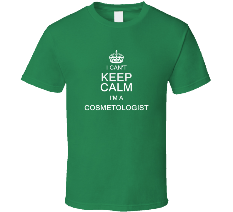 I Can't Keep Calm I'm a Cosmetologist  T Shirt