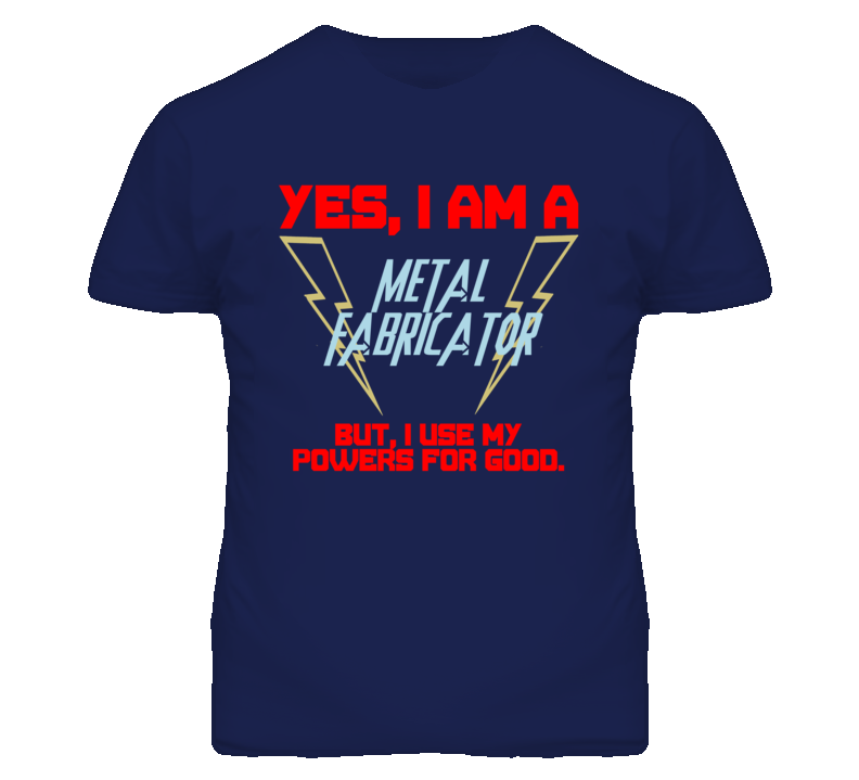 Yes I Am A Metal Fabricator Funny Powers T Shirt Yes I Am A Metal Fabricator Funny Powers T Shirt
