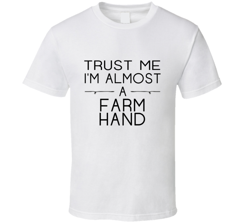 Farm Hand Trust Me Occupation T Shirt