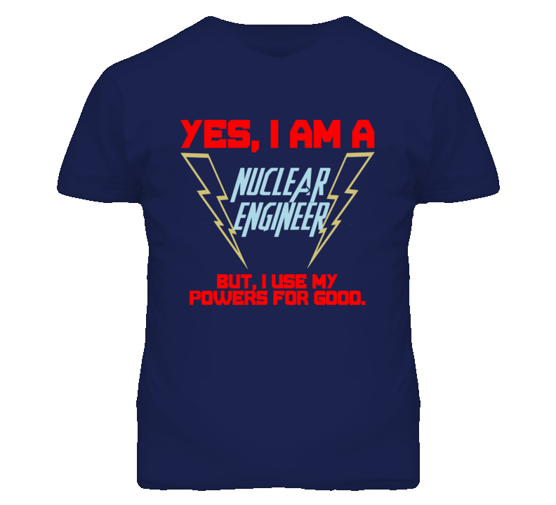 Yes I Am A Nuclear Engineer Funny Powers T Shirt Yes I Am A Nuclear Engineer Funny Powers T Shirt
