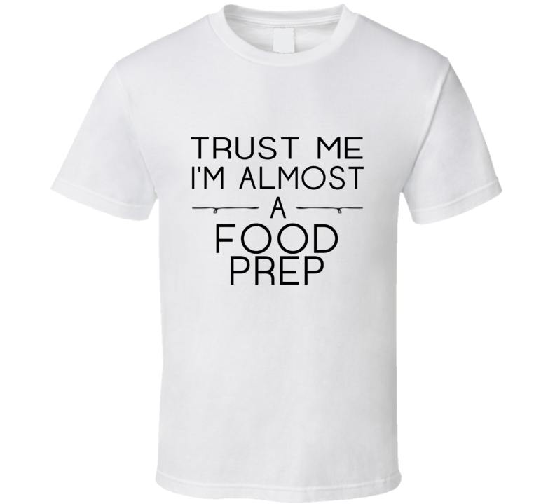 Food Prep Trust Me Occupation T Shirt