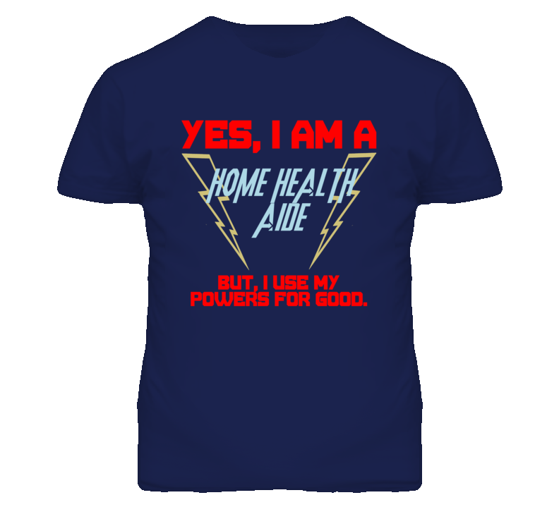 Yes I Am A Home Health Aide Funny Powers T Shirt Yes I Am A Home Health Aide Funny Powers T Shirt