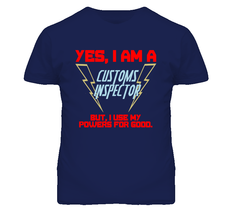 Yes I Am A Customs Inspector Funny Powers T Shirt