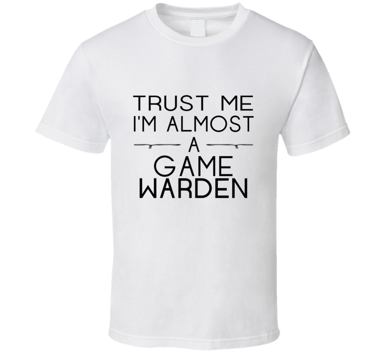 Game Warden Trust Me Occupation T Shirt