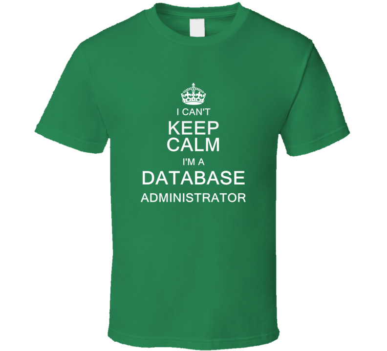 I Can't Keep Calm I'm a Database Administrator  T Shirt