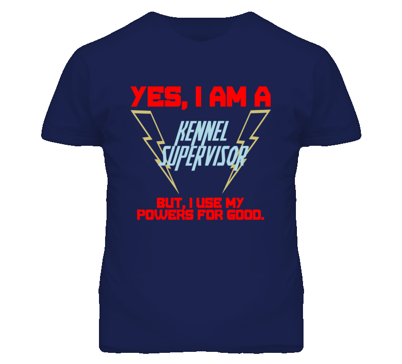 Yes I Am A Kennel Supervisor Funny Powers T Shirt Yes I Am A Kennel Supervisor Funny Powers T Shirt