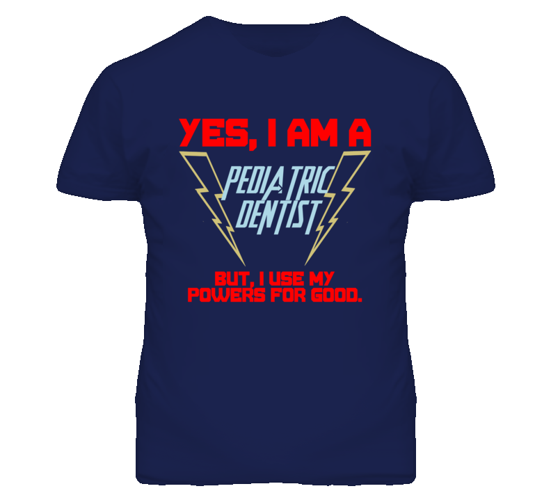 Yes I Am A Pediatric Dentist Funny Powers T Shirt Yes I Am A Pediatric Dentist Funny Powers T Shirt