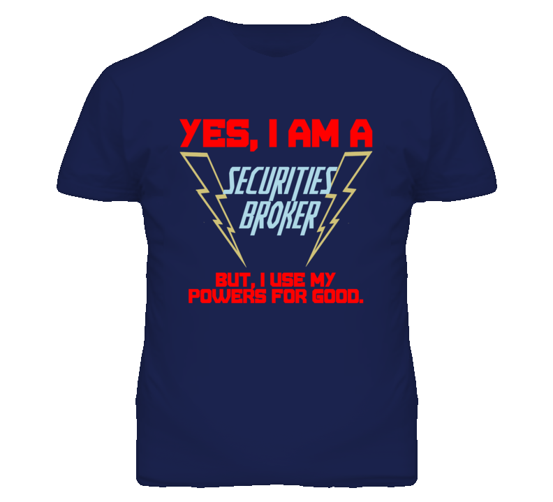 Yes I Am A Securities Broker Funny Powers T Shirt