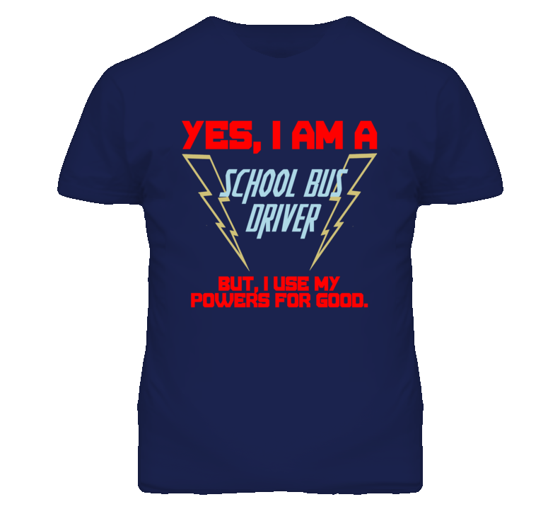 Yes I Am A School Bus Driver Funny Powers T Shirt