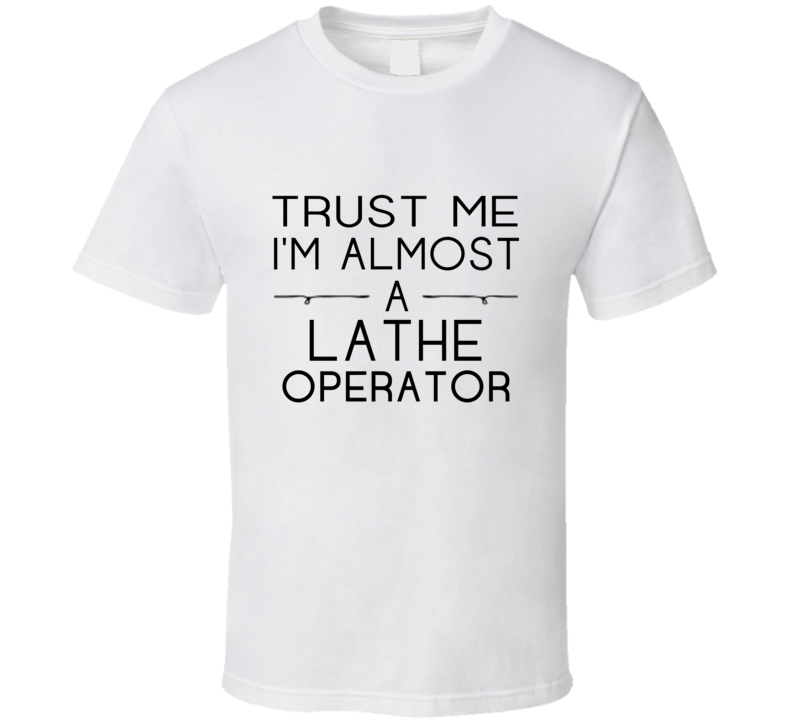Lathe Operator Trust Me Occupation T Shirt