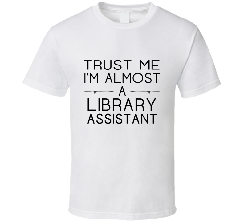 Library Assistant Trust Me Occupation T Shirt Library Assistant Trust Me Occupation T Shirt