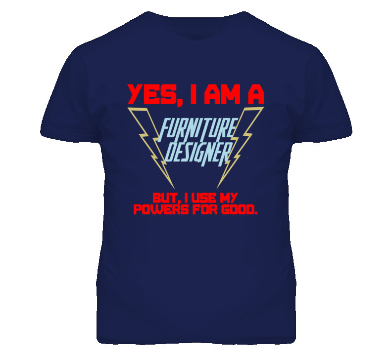 Yes I Am A Furniture Designer Funny Powers T Shirt