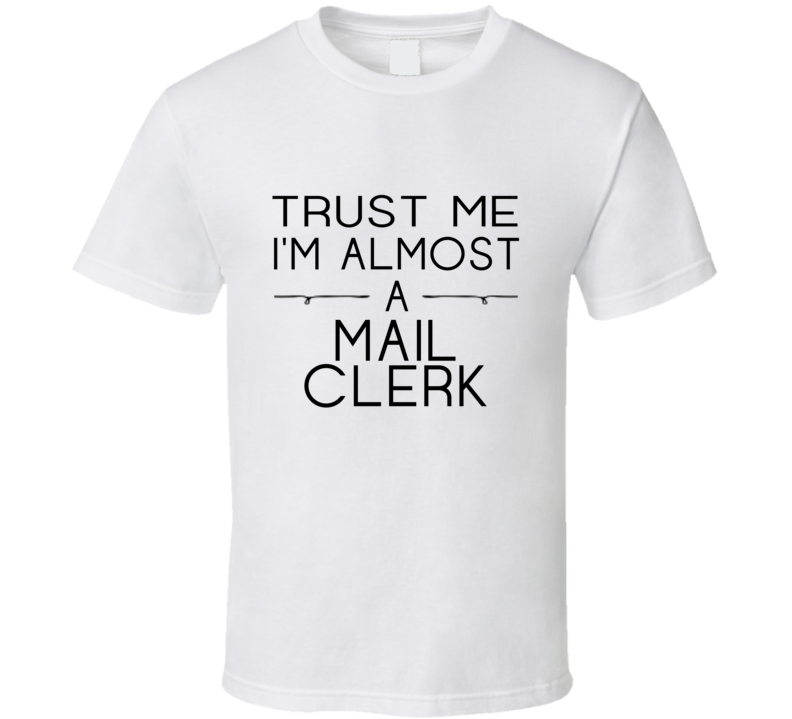 Mail Clerk Trust Me Occupation T Shirt