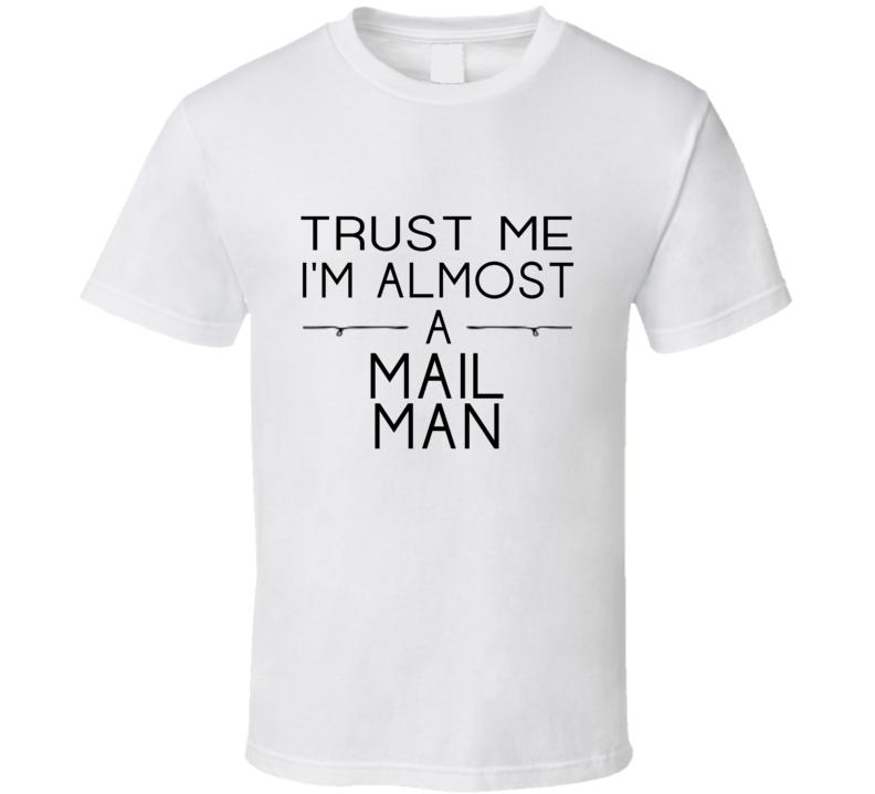 Mail Man Trust Me Occupation T Shirt Mail Man Trust Me Occupation T Shirt