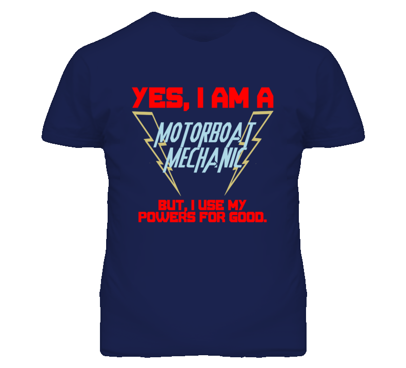 Yes I Am A Motorboat Mechanic Funny Powers T Shirt