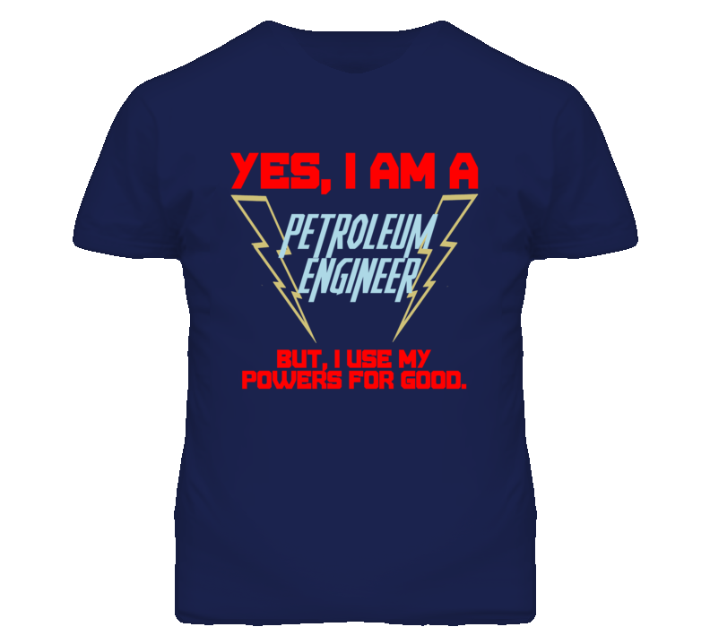 Yes I Am A Petroleum Engineer Funny Powers T Shirt