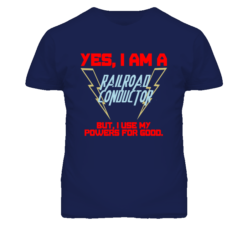 Yes I Am A Railroad Conductor Funny Powers T Shirt Yes I Am A Railroad Conductor Funny Powers T Shirt