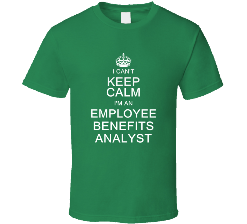 I Can't Keep Calm I'm a Employee Benefits Analyst T Shirt I Can't Keep Calm I'm a Employee Benefits Analyst T Shirt