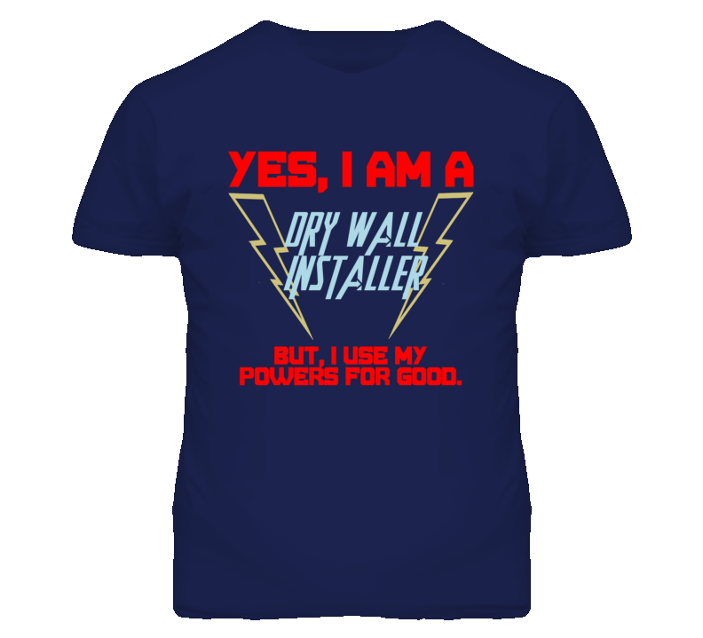 Yes I Am A Dry Wall Installer Funny Powers T Shirt Yes I Am A Dry Wall Installer Funny Powers T Shirt