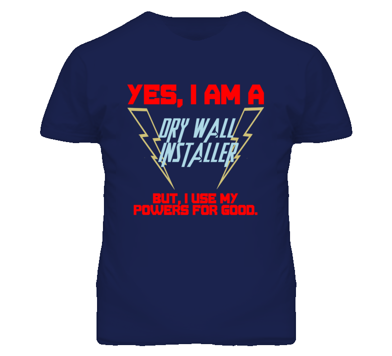 Yes I Am A Dry Wall Installer Funny Powers T Shirt