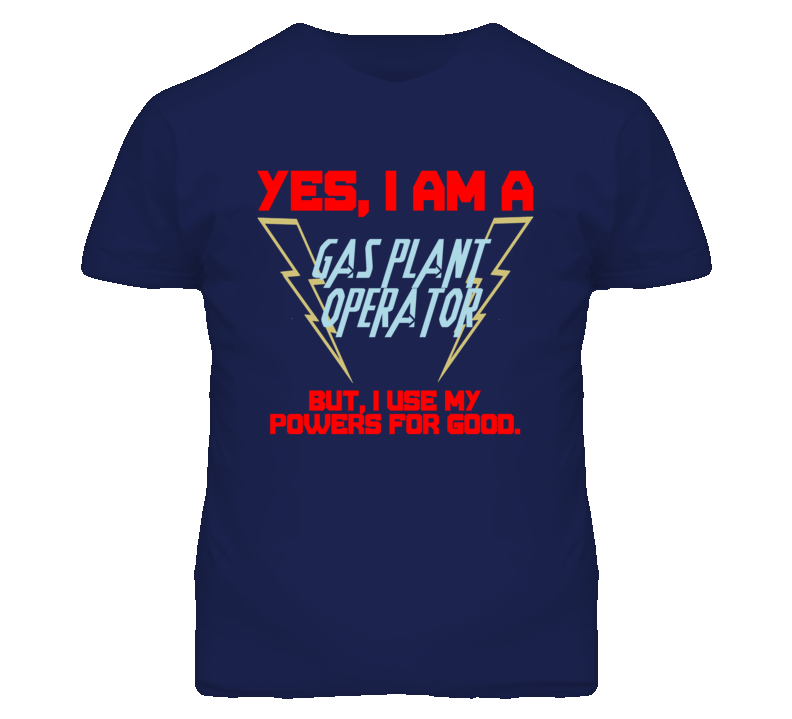 Yes I Am A Gas Plant Operator Funny Powers T Shirt Yes I Am A Gas Plant Operator Funny Powers T Shirt