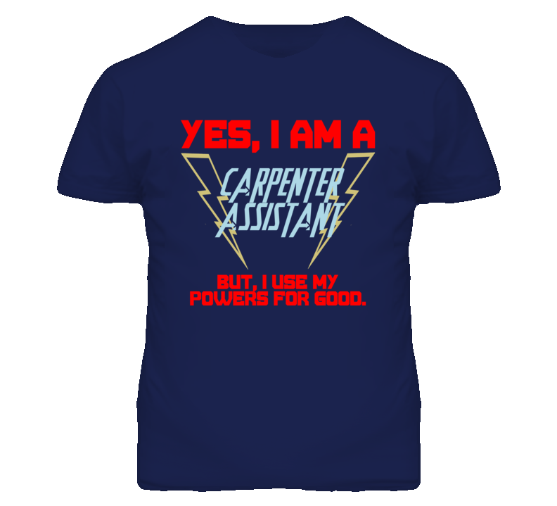 Yes I Am A Carpenter Assistant Funny Powers T Shirt Yes I Am A Carpenter Assistant Funny Powers T Shirt