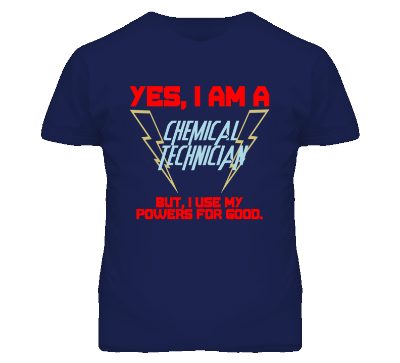Yes I Am A Chemical Technician Funny Powers T Shirt Yes I Am A Chemical Technician Funny Powers T Shirt