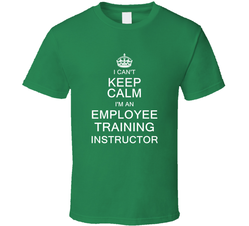 I Can't Keep Calm I'm a Employee Training Instructor  T Shirt