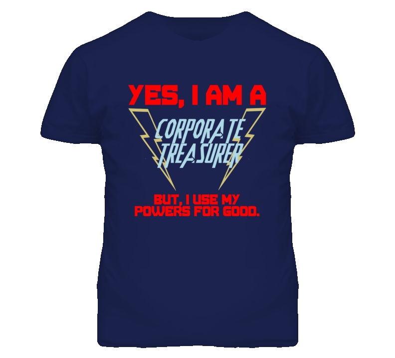 Yes I Am A Corporate Treasurer Funny Powers T Shirt Yes I Am A Corporate Treasurer Funny Powers T Shirt