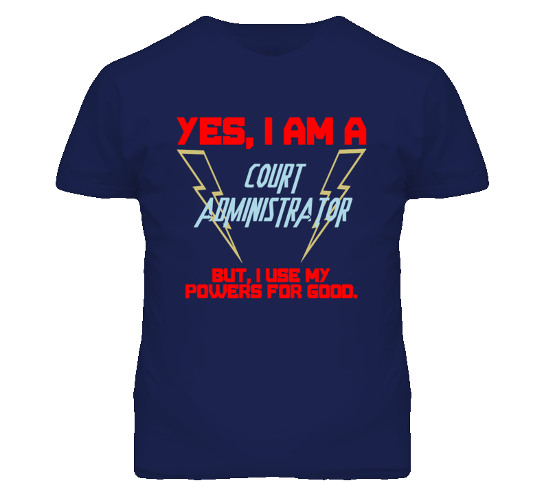 Yes I Am A Court Administrator Funny Powers T Shirt Yes I Am A Court Administrator Funny Powers T Shirt